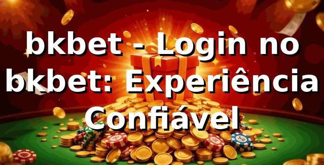 bkbet - Login no bkbet: Experiência Confiável